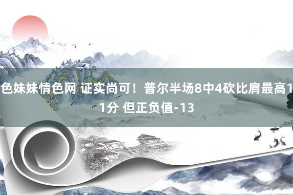 色妹妹情色网 证实尚可！普尔半场8中4砍比肩最高11分 但正负值-13