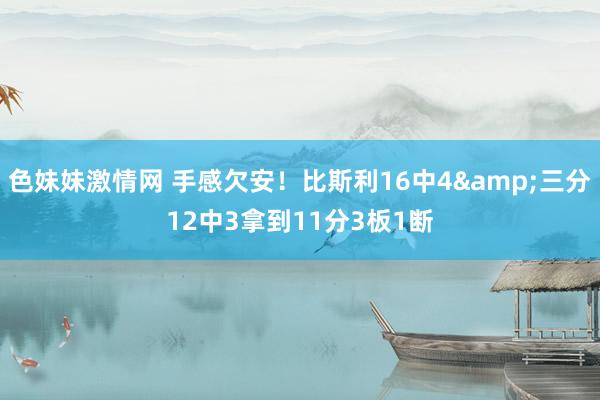 色妹妹激情网 手感欠安！比斯利16中4&三分12中3拿到11分3板1断
